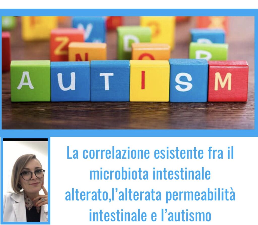 autismo, La correlazione esistente fra il microbiota intestinale alterato, l&#8217;alterata permeabilità intestinale e l&#8217;autismo.